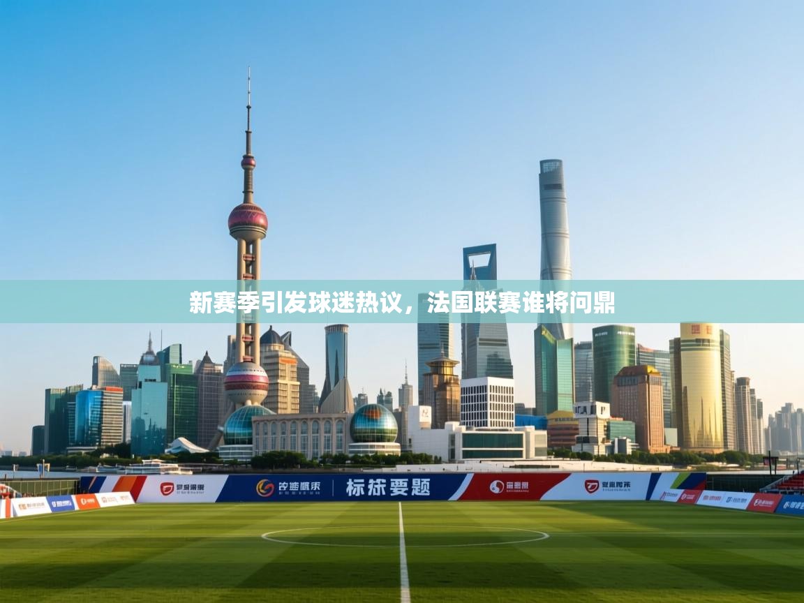 新赛季引发球迷热议，法国联赛谁将问鼎